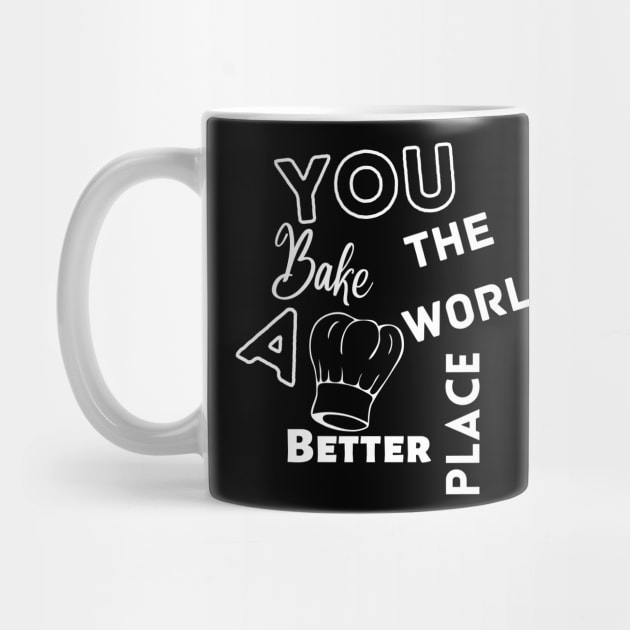 You Bake The World A Better Place by NC creations